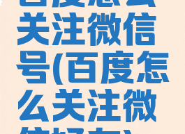 百度怎么关注微信号(百度怎么关注微信好友)