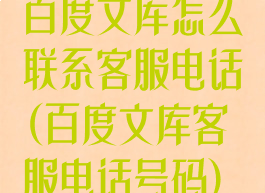 百度文库怎么联系客服电话(百度文库客服电话号码)