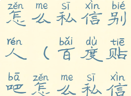 百度贴吧上怎么私信别人(百度贴吧怎么私信别人手机)