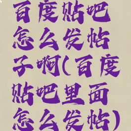 百度贴吧怎么发帖子啊(百度贴吧里面怎么发帖)