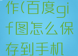 百度gif制作(百度gif图怎么保存到手机相册)