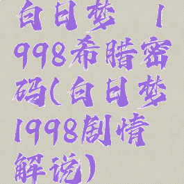 白日梦魇1998希腊密码(白日梦魇1998剧情解说)