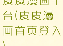 皮皮漫画平台(皮皮漫画首页登入)