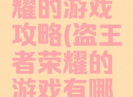 盗王者荣耀的游戏攻略(盗王者荣耀的游戏有哪些?)