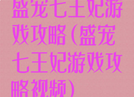 盛宠七王妃游戏攻略(盛宠七王妃游戏攻略视频)