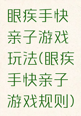 眼疾手快亲子游戏玩法(眼疾手快亲子游戏规则)