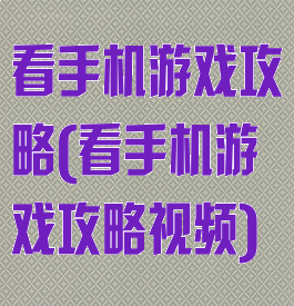 看手机游戏攻略(看手机游戏攻略视频)