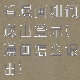 看漫画如何退出登录(漫画怎么退出)