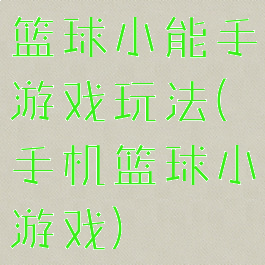 篮球小能手游戏玩法(手机篮球小游戏)
