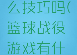 篮球战役游戏有什么技巧吗(篮球战役游戏有什么技巧吗视频)