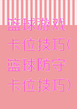 篮球游戏卡位技巧(篮球防守卡位技巧)