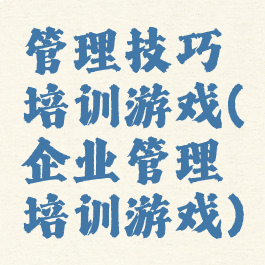 管理技巧培训游戏(企业管理培训游戏)