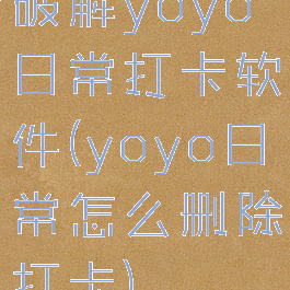 破解yoyo日常打卡软件(yoyo日常怎么删除打卡)