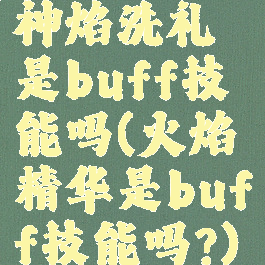 神焰洗礼是buff技能吗(火焰精华是buff技能吗?)