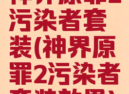 神界原罪2污染者套装(神界原罪2污染者套装效果)
