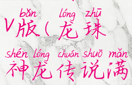 神龙传说满v版(龙珠神龙传说满V版)