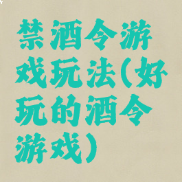 禁酒令游戏玩法(好玩的酒令游戏)