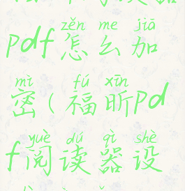 福昕阅读器pdf怎么加密(福昕pdf阅读器设置密码)