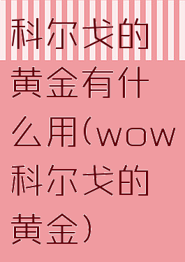 科尔戈的黄金有什么用(wow科尔戈的黄金)