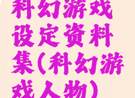 科幻游戏设定资料集(科幻游戏人物)