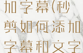 秒剪如何添加字幕(秒剪如何添加字幕和文字)