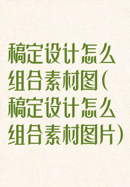 稿定设计怎么组合素材图(稿定设计怎么组合素材图片)