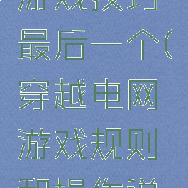 穿越电网游戏技巧最后一个(穿越电网游戏规则和操作说明)