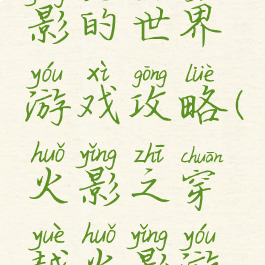 穿越到火影的世界游戏攻略(火影之穿越火影游戏)
