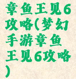 章鱼王见6攻略(梦幻手游章鱼王见6攻略)