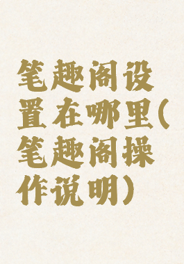 笔趣阁设置在哪里(笔趣阁操作说明)