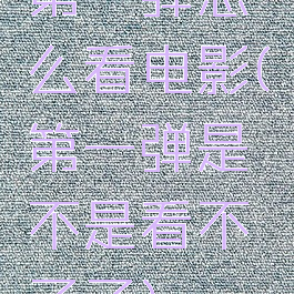 第一弹怎么看电影(第一弹是不是看不了了)