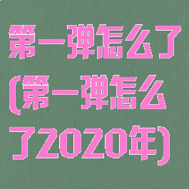 第一弹怎么了(第一弹怎么了2020年)