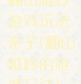 翻山越岭游戏玩法亲子(翻山越岭的游戏玩法)