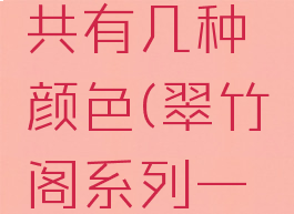 翠竹阁一共有几种颜色(翠竹阁系列一共有几种)