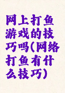 网上打鱼游戏的技巧吗(网络打鱼有什么技巧)