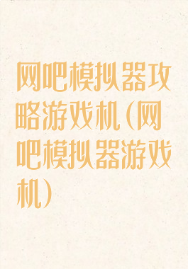 网吧模拟器攻略游戏机(网吧模拟器游戏机)