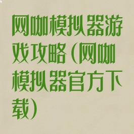网咖模拟器游戏攻略(网咖模拟器官方下载)
