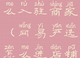 网易严选怎么入驻商家(网易严选怎么进店铺)