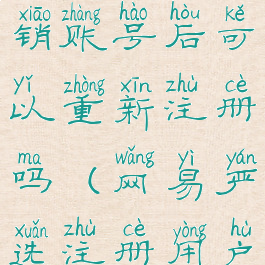 网易严选注销账号后可以重新注册吗(网易严选注册用户)