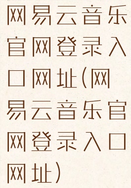 网易云音乐官网登录入口网址(网易云音乐官网登录入口网址)