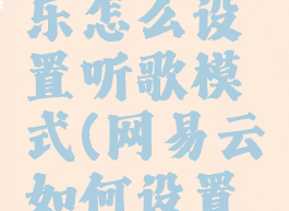 网易云音乐怎么设置听歌模式(网易云如何设置音乐模式)