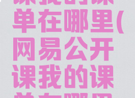 网易公开课我的课单在哪里(网易公开课我的课单在哪里打开)