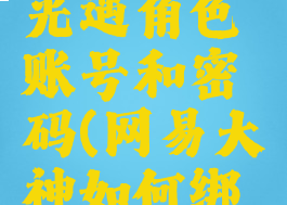 网易大神怎么绑定光遇角色账号和密码(网易大神如何绑定光遇角色)