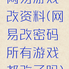 网易游戏改资料(网易改密码所有游戏都改了吗)