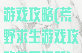 网易荒野求生游戏攻略(荒野求生游戏攻略荒野问答)