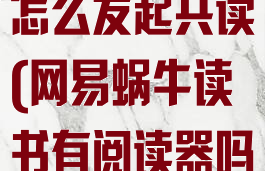 网易蜗牛读书怎么发起共读(网易蜗牛读书有阅读器吗)