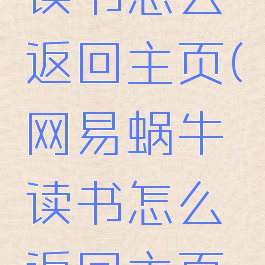 网易蜗牛读书怎么返回主页(网易蜗牛读书怎么返回主页模式)