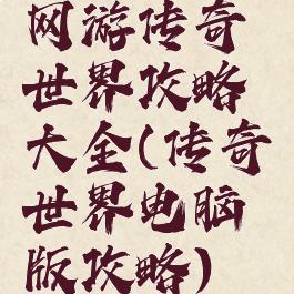 网游传奇世界攻略大全(传奇世界电脑版攻略)