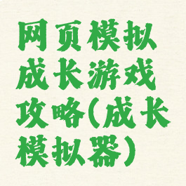 网页模拟成长游戏攻略(成长模拟器)