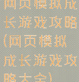 网页模拟成长游戏攻略(网页模拟成长游戏攻略大全)